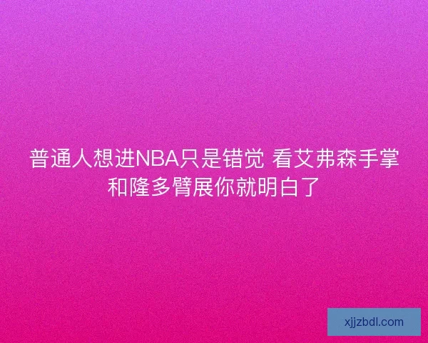 普通人想进NBA只是错觉 看艾弗森手掌和隆多臂展你就明白了