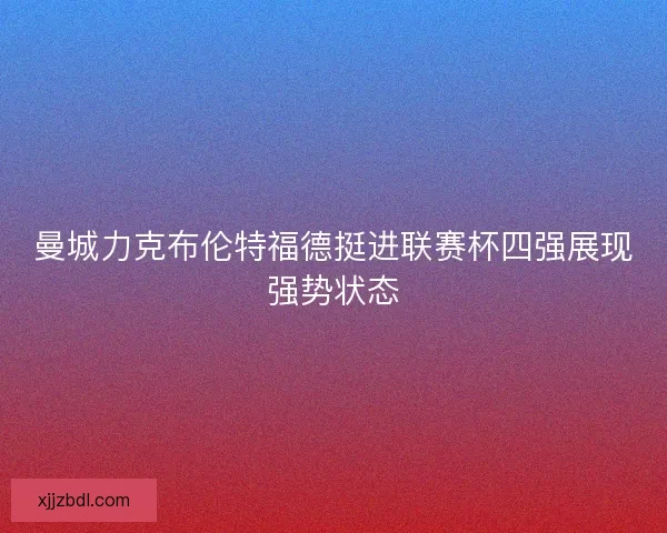 曼城力克布伦特福德挺进联赛杯四强展现强势状态